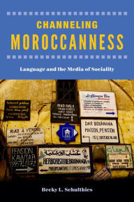 Title: Channeling Moroccanness: Language and the Media of Sociality, Author: Becky L. Schulthies