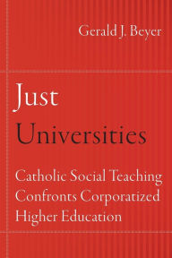 Free ebook download search Just Universities: Catholic Social Teaching Confronts Corporatized Higher Education iBook 9780823289974 (English literature) by Gerald J. Beyer