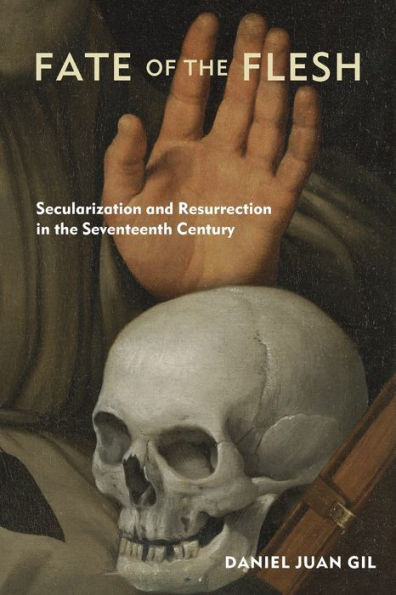 Fate of the Flesh: Secularization and Resurrection Seventeenth Century