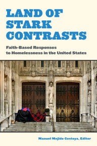Title: Land of Stark Contrasts: Faith-Based Responses to Homelessness in the United States, Author: Manuel Mejido Costoya