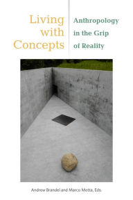 Title: Living with Concepts: Anthropology in the Grip of Reality, Author: Andrew Brandel