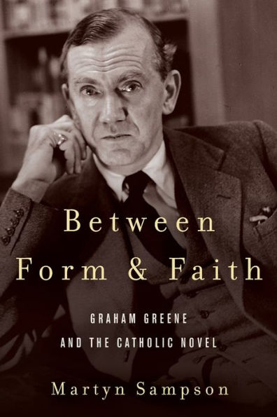 Between Form and Faith: Graham Greene the Catholic Novel