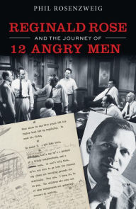 Title: Reginald Rose and the Journey of 12 Angry Men, Author: Phil Rosenzweig