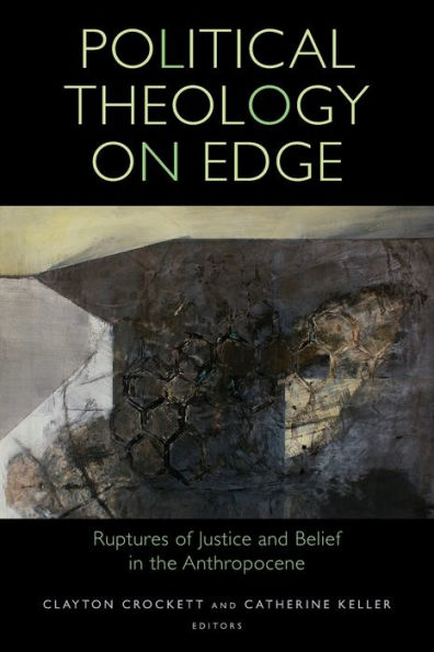 Political Theology on Edge: Ruptures of Justice and Belief the Anthropocene