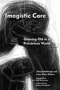 Title: Imagistic Care: Growing Old in a Precarious World, Author: Cheryl Mattingly