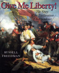 Title: Give Me Liberty!: The Story of the Declaration of Independence, Author: Russell Freedman