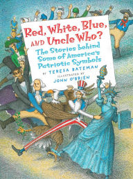 Title: Red, White, Blue and Uncle Who?: The Stories Behind Some of America's Patriotic Symbols, Author: Teresa Bateman