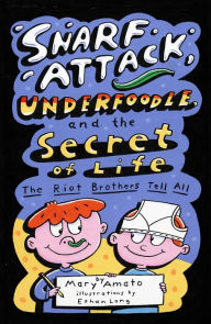 Title: Snarf Attack, Underfoodle, and the Secret of Life: The Riot Brothers Tell All, Author: Mary Amato