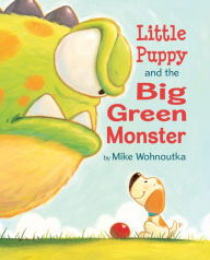 Title: Little Puppy and the Big Green Monster, Author: Mike Wohnoutka