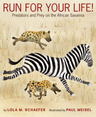 Title: Run for Your Life!: Predators and Prey on the African Savanna, Author: Lola M. Schaefer