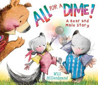 Title: All for a Dime! (Bear and Mole Series), Author: Will Hillenbrand