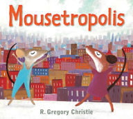 Title: Mousetropolis, Author: R. Gregory Christie