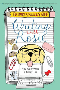 Title: Writing with Rosie: You Can Write a Story Too, Author: Patricia Reilly Giff