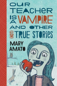 Title: Our Teacher Is a Vampire and Other (Not) True Stories, Author: Mary Amato