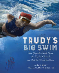 Title: Trudy's Big Swim: How Gertrude Ederle Swam the English Channel and Took the World by Storm, Author: Sue Macy