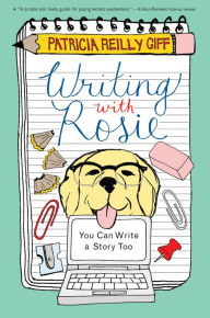 Title: Writing with Rosie: You Can Write a Story Too, Author: Patricia Reilly Giff