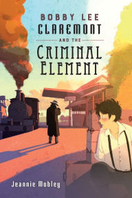 Title: Bobby Lee Claremont and the Criminal Element, Author: Jeannie Mobley