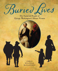 Title: Buried Lives: The Enslaved People of George Washington's Mount Vernon, Author: Carla Killough McClafferty