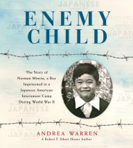 Title: Enemy Child: The Story of Norman Mineta, a Boy Imprisoned in a Japanese American Internment Camp During World War II, Author: Andrea Warren