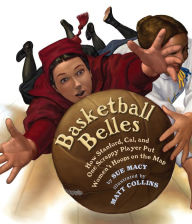 Title: Basketball Belles: How Stanford, Cal, and One Scrappy Player Put Womens Hoops on the Map, Author: Sue Macy