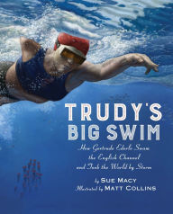 Title: Trudy's Big Swim: How Gertrude Ederle Swam the English Channel and Took the World by Storm, Author: Sue Macy