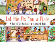 Title: Let Me Fix You a Plate: A Tale of Two Kitchens, Author: Elizabeth Lilly