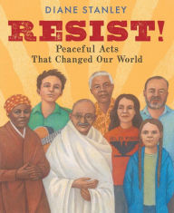 Title: Resist!: Peaceful Acts That Changed Our World, Author: Diane Stanley