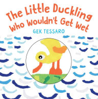 Title: The Little Duckling Who Wouldn't Get Wet, Author: Gek Tessaro