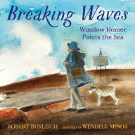 Title: Breaking Waves: Winslow Homer Paints the Sea, Author: Robert Burleigh