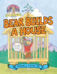 Title: Bear Builds a House, Author: Maxwell Eaton III