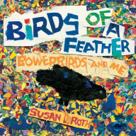 Title: Birds of a Feather: Bowerbirds and Me, Author: Susan L. Roth