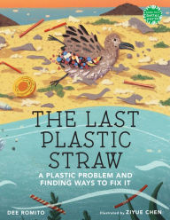 Title: The Last Plastic Straw: A Plastic Problem and Finding Ways to Fix It, Author: Dee Romito