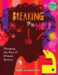 Title: Breaking the Mold: Changing the Face of Climate Science, Author: Dana Alison Levy