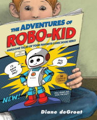 Title: The Adventures of Robo-Kid, Author: Diane deGroat