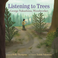 Title: Listening to Trees: George Nakashima, Woodworker, Author: Holly Thompson