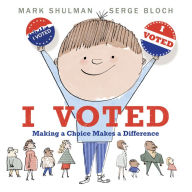 Pdf ebook search download I Voted: Making a Choice Makes a Difference 9780823451043 by Mark Shulman, Serge Bloch (English literature) 