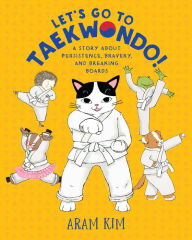 Title: Let's Go to Taekwondo!: A Story About Persistence, Bravery, and Breaking Boards, Author: Aram Kim