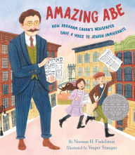 Title: Amazing Abe: How Abraham Cahan's Newspaper Gave a Voice to Jewish Immigrants, Author: Norman H. Finkelstein