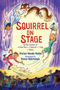 Free ebook books download Squirrel on Stage 9780823452156  by Vivian Vande Velde, Steve Björkman, Vivian Vande Velde, Steve Björkman