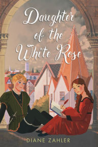 Title: Daughter of the White Rose, Author: Diane Zahler