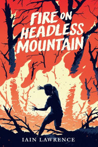 Title: Fire on Headless Mountain, Author: Iain Lawrence