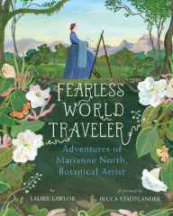 Title: Fearless World Traveler: Adventures of Marianne North, Botanical Artist, Author: Laurie Lawlor