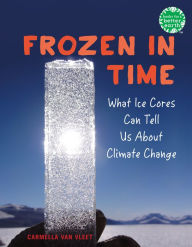Title: Frozen in Time: What Ice Cores Can Tell Us About Climate Change, Author: Carmella Van Vleet