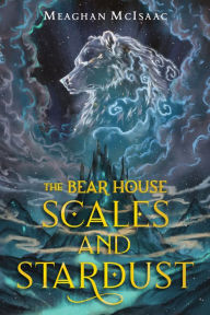 Title: The Bear House: Scales and Stardust, Author: Meaghan McIsaac