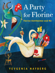 Title: A Party for Florine: Florine Stettheimer and Me, Author: Yevgenia Nayberg