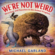 Title: We're Not Weird: Structure and Function in the Animal Kingdom, Author: Michael Garland