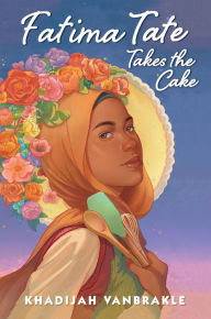 Title: Fatima Tate Takes the Cake, Author: Khadijah VanBrakle