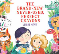 Title: The Brand-New, Never-Used, Perfect Crayons, Author: Leanne Hatch