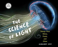 Title: The Science of Light: Things that Shine, Flash, and Glow, Author: Margaret Peot