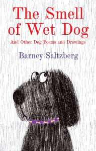 Title: The Smell of Wet Dog: And Other Dog Poems and Drawings, Author: Barney Saltzberg